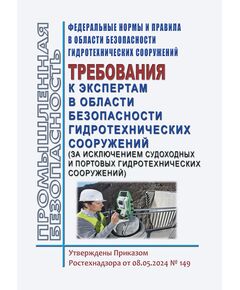 Федеральные нормы и правила в области безопасности гидротехнических сооружений "Требования к экспертам в области безопасности гидротехнических сооружений (за исключением судоходных и портовых гидротехнических сооружений)". Утверждены Приказом Ростехнадзора от 08.05.2024 № 149 - Гидроэнергетика, Энергетика, Электробезопасность -  1