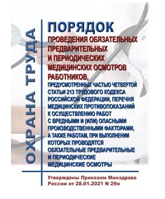 Порядок проведения обязательных предварительных и периодических медицинских осмотров работников, предусмотренных частью четвертой статьи 213 Трудового кодекса Российской Федерации, перечня медицинских противопоказаний к осуществлению работ с вредными и (или) опасными производственными факторами, а также работам, при выполнении которых проводятся обязательные предварительные и периодические медицинские осмотры. Утвержден Приказом  Минздрава России от 28.01.2021 № 29н в редакции Приказа Минздрава России от 01.02.2022 № 44н - Межотраслевые правила по охране труда, Охрана труда и безопасность работ -  1