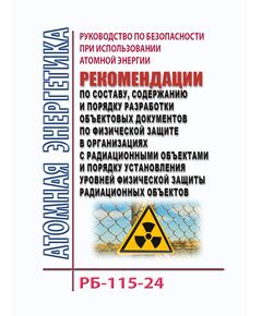 Руководство по безопасности при использовании атомной энергии  "Рекомендации по составу, содержанию и порядку разработки объектовых документов по физической защите в организациях с радиационными объектами и порядку установления уровней физической защиты радиационных объектов". РБ-115-24. Утверждено Приказом Ростехнадзора от 04.04.2024 № 121 в редакции Приказа Ростехнадзора от 28.10.2025 № 371 - Атомная энергетика, Радиационная безопасность, Энергетика, Электробезопасность -  1