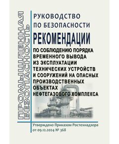 Руководство по безопасности "Рекомендации по соблюдению порядка временного вывода из эксплуатации технических устройств и сооружений на опасных производственных объектах нефтегазового комплекса". Утверждено Приказом Ростехнадзора от 09.12.2024 № 368 - Нефтегазодобывающая промышленность, Книжные издания (Книги, брошюры) -  1