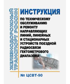 Инструкция по техническому обслуживанию и ремонту направляющих линий, линейных и стационарных устройств поездной радиосвязи гектометрового диапазона. Инструкция ОАО "РЖД" от 13.07.2006 № ЦСВТ-90 в редакции Распоряжения ОАО "РЖД" от 21.10.2019 № 2310/р - Автоматика и телемеханика на железнодорожном транспорте, (ЦШ), Железнодорожный транспорт -  1