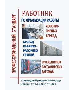Профессиональный стандарт "Работник по организации работы локомотивных бригад, бригад рефрижераторных секций, проводников пассажирских вагонов". Утвержден Приказом Минтруда России от 11.04.2025 № 212н - Профессиональные стандарты на ЖДТ, Железнодорожный транспорт -  1