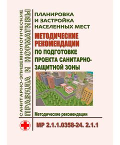 МР 2.1.1.0358-24. 2.1.1. Планировка и застройка населенных мест. Методические рекомендации по подготовке проекта санитарно-защитной зоны. Методические рекомендации. Утверждены  Главным государственным санитарным врачом РФ 23.12.2024 - Гигиенические и санитарно-эпидемиологические требования, Книжные издания (Книги, брошюры) -  1