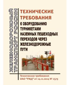 Технические требования к оборудованию турникетами наземных пешеходных переходов через железнодорожные пути.  Технические требования ОАО "РЖД" от 24.12.2024 № 2579 - Инфраструктура, Общие положения, (ЦДИ), Железнодорожный транспорт -  1