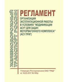 Регламент организации эксплуатационной работы в условиях "Модификации АСУТ для задач моторвагонного комплекса" (АСУ ПРИГ)". Утвержден Распоряжением ОАО "РЖД" от 18.05.2017 № 950р в редакции Распоряжения ОАО "РЖД" от 07.11.2023 № 2782/р - Подвижной состав, (ЦДМВ), Железнодорожный транспорт -  1