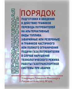 Порядок подготовки и введения в действие графиков перевода потребителей на альтернативные виды топлива (аварийные или резервные) и графиков частичного или полного ограничения подачи газа потребителям в случае нарушения технологического режима работы газотранспортной системы при аварии. Утвержден Приказом Минэнерго России от 11.04.2025 № 424 - Объекты газоснабжения, Промышленная безопасность -  1