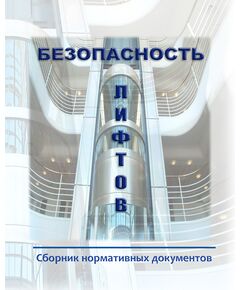 БЕЗОПАСНОСТЬ ЛИФТОВ. Сборник нормативных документов по состоянию на 2025 год - Лифты, Подъемные сооружения -  1