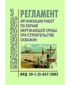 ВРД 39-1.13-057-2002 Регламент организации работ по охране окружающей среды при строительстве скважин. Введен в действие Приказом ОАО "Газпром" от 05.03.02 № 27 - Объекты нефтегазодобывающей промышленности, магистрального трубопроводного транспорта, геологоразведки, Промышленная безопасность -  1