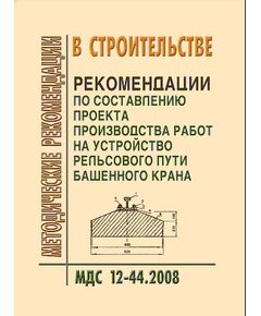 МДС 12-44.2008 Рекомендации по составлению проекта  производства работ на устройство рельсового пути башенного крана. Утвержден ЗАО "ЦНИИОМТП" 1 января 2008 года - Строительное производство, Строительство -  1