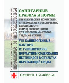 СанПиН 1.2.3685-21. Санитарные правила и нормы "Гигиенические нормативы и требования к обеспечению безопасности и (или) безвредности для человека факторов среды обитания". Раздел VIII. Канцерогенные факторы. Раздел IX. Гигиенические нормативы содержания пестицидов в объектах окружающей среды.  Утверждены Постановлением Главного государственного санитарного врача РФ от 28.01.2021 № 2 (в ред. Постановления Главного государственного санитарного врача РФ от 16.12.2024 N 12 - Гигиенические и санитарно-эпидемиологические требования, Книжные издания (Книги, брошюры) -  1