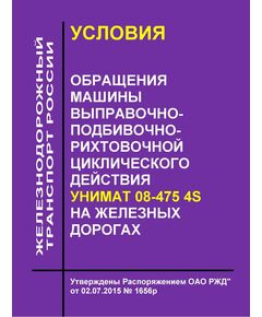 Условия обращения машины выправочно-подбивочно-рихтовочной циклического действия Унимат 08-475 4s на железных дорогах. Утверждены Распоряжением ОАО РЖД" от 02.07.2015 № 1656р - Подвижной состав, (ЦДМВ), Железнодорожный транспорт -  1