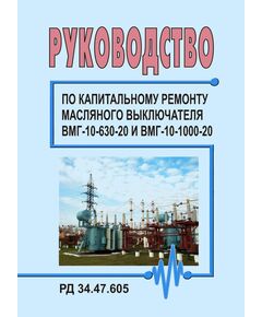 РД 34.47.605 (СО 153-34.47.605). Руководство по капитальному ремонту масляного выключателя ВМГ-10-630-20 и ВМГ-10-1000-20. Утвержден и введен в действие Главэнергоремонтом 25.04.1978 г. - Правила эксплуатации. Руководство по ремонту и обслуживанию, Энергетика, Электробезопасность -  1