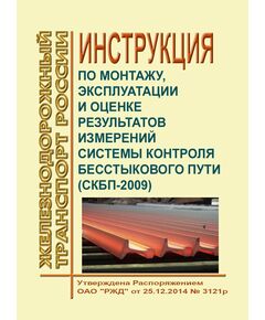 Инструкция по монтажу, эксплуатации и оценке результатов измерений системой контроля бесстыкового пути (СКБП-2009). Утверждена Распоряжением ОАО "РЖД" от 25.12.2014 № 3121р - Путь и путевое хозяйство, (ЦП, ЦДРП), Железнодорожный транспорт -  1