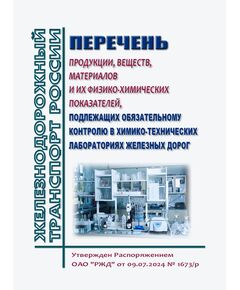 Перечень продукции, веществ, материалов и их физико-химических показателей, подлежащих обязательному контролю в химико-технических лабораториях железных дорог. Утвержден Распоряжением ОАО "РЖД" от 09.07.2024 № 1673/р - Охрана окружающей среды. Экологическая безопасность, Железнодорожный транспорт -  1