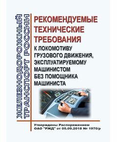 Рекомендуемые технические требования к локомотиву грузового движения, эксплуатируемому машинистом без помощника машиниста. Утверждены Распоряжением ОАО "РЖД" от 05.09.2018 № 1970/р - Локомотивы и локомотивное хозяйство, (ЦТ, ЦТР), Железнодорожный транспорт -  1