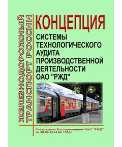 Концепция системы технологического аудита производственной деятельности ОАО "РЖД". Утверждена Распоряжением ОАО "РЖД" от 30.06.2014 № 1533р - Общие для всех (многих) хозяйств железнодорожного транспорта, Железнодорожный транспорт -  1