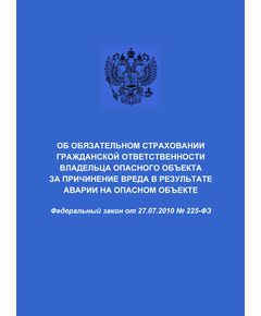 Об обязательном страховании гражданской ответственности владельца опасного объекта за причинение вреда в результате аварии на опасном объекте. Федеральный закон от 27.07.2010 № 225-ФЗ в редакции Федерального закона от 29.12.2022 № 628-ФЗ - Общие для различных опасных производственных объектов, Промышленная безопасность -  1