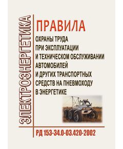 РД 153-34.0-03.420-2002 (СО 34.03.420-2002). Правила охраны труда при эксплуатации и техническом обслуживании автомобилей и других транспортных средств на пневмоходу в энергетике. Утвержден и введен в действие Минэнерго России 15.03.2002, РАО "ЕЭС России" 19.02.2002 - Работа с персоналом. Охрана труда, Энергетика, Электробезопасность -  1