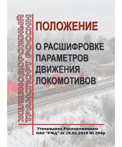 Положение о расшифровке параметров движения локомотивов. Утверждено Распоряжением ОАО "РЖД" от 19.02.2019 № 296/р - Локомотивы и локомотивное хозяйство, (ЦТ, ЦТР), Железнодорожный транспорт -  1