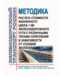 Методика расчета стоимости жизненного цикла 1 км железнодорожного пути с различными типами скреплений в зависимости от условий эксплуатации. Утверждена Распоряжением ОАО "РЖД" от 28.12.2018 № 2843/р - Путь и путевое хозяйство, (ЦП, ЦДРП), Железнодорожный транспорт -  1
