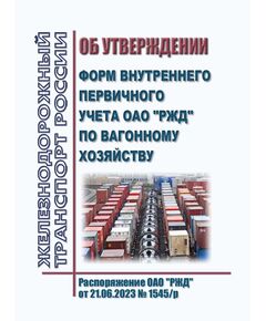 Об утверждении форм внутреннего первичного учета ОАО "РЖД" по вагонному хозяйству. Распоряжение ОАО "РЖД" от 21.06.2023 № 1545/р - Вагоны и вагонное хозяйство (ЦВ, ЦЛ), Железнодорожный транспорт -  1