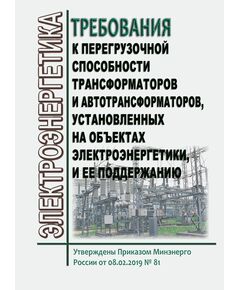 Требования к перегрузочной способности трансформаторов и автотрансформаторов, установленных на объектах электроэнергетики, и ее поддержанию. Утверждены Приказом Минэнерго России от 08.02.2019 № 81 в редакции Приказа Минэнерго России от 03.08.2023 № 583 - Правила эксплуатации. Руководство по ремонту и обслуживанию, Энергетика, Электробезопасность -  1