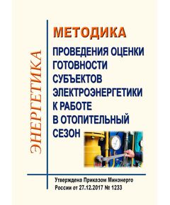 Методика проведения оценки готовности субъектов электроэнергетики к работе в отопительный сезон. Утверждена Приказом Минэнерго России от 27.12.2017 № 1233 в редакции Приказа Минэнерго России от 18.02.2025 № 168 - Общие для различных объектов энергетики, Энергетика, Электробезопасность -  1