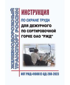 Инструкция по охране труда для дежурного по сортировочной горке ОАО "РЖД". ИОТ РЖД-4100612-ЦД-288-2023. Утверждена Распоряжением ОАО "РЖД" от 02.08.2023 № 1943/р в редакции Распоряжения ОАО "РЖД" от 13.10.2025 № 2148/р -  Инструкции по охране труда (ИОТ РЖД), Охрана труда, Промышленная безопасность, (ЦБТ) -  1