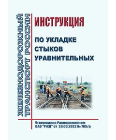 Инструкция по укладке стыков уравнительных. Утверждена Распоряжением ОАО "РЖД" от 29.03.2022 № 785/р - Путь и путевое хозяйство, (ЦП, ЦДРП), Железнодорожный транспорт -  1