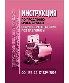 СО 153-34.17.439-2003 Инструкция по продлению срока службы сосудов, работающих под давлением. Утверждена Приказом Минэнерго РФ от 24.06.2003 № 253 - Объекты котлонадзора, Промышленная безопасность -  1