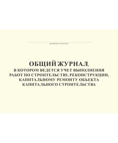 Общий журнал, в котором ведется учет выполнения работ по строительству, реконструкции, капитальному ремонту объекта капитального строительства. Приложение № 1 к Приказу Минстроя России от 02.12.2022 № 1026/пр, альбомный, нумерованный, прошитый, 100 страниц - Строительство, Журналы (Твердая, мягкая обложка, прошитые) -  1
