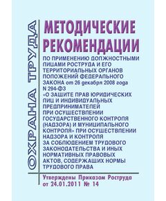 Методические рекомендации по применению должностными лицами Роструда и его территориальных органов положений Федерального закона от 26 декабря 2008 года № 294-ФЗ "О защите прав юридических лиц и индивидуальных предпринимателей при осуществлении государственного контроля (надзора) и муниципального контроля" при осуществлении надзора и контроля за соблюдением трудового законодательства и иных нормативных правовых актов, содержащих нормы трудового права". Утверждены Приказом Роструда от 24.01.2011 № 14 - Нормативные документы межотраслевого применения, Охрана труда и безопасность работ -  1