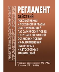 Регламент действий локомотивной и поездной бригады, обслуживающей пассажирский поезд, в случаях внезапной остановки поезда из-за применения экстренных и автостопных торможений. Утвержден Распоряжением ОАО "РЖД" от 13.04.2010 № 806р - Локомотивы и локомотивное хозяйство, (ЦТ, ЦТР), Железнодорожный транспорт -  1