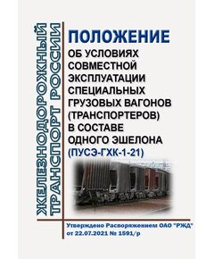 Положение об условиях совместной эксплуатации специальных грузовых вагонов (транспортеров) в составе одного эшелона (ПУСЭ-ГХК-1-21). Утверждено Распоряжением ОАО "РЖД" от 22.07.2021 № 1591/р - Правила перевозки грузов, Эксплуатация железных дорог, грузовая и коммерческая работа, (ЦМ) -  1