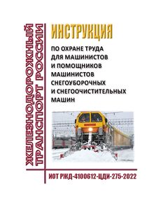 Инструкция по охране труда для машинистов и помощников машинистов снегоуборочных и снегоочистительных машин. ИОТ РЖД-4100612-ЦДИ-275-2022. Утверждена Распоряжением ОАО "РЖД" от 16.12.2022 № 3328/р в редакции Распоряжения ОАО "РЖД" от 25.11.2025 № 2508/р -  Инструкции по охране труда (ИОТ РЖД), Охрана труда, Промышленная безопасность, (ЦБТ) -  1