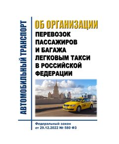 Об организации перевозок пассажиров и багажа легковым такси в Российской Федерации. Федеральный закон от 29.12.2022 № 580-ФЗ в редакции Федерального закона от 29.12.2025 № 580-ФЗ - Автомобильный транспорт, Книжные издания (Книги, брошюры) -  1