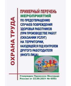Примерный перечень мероприятий по предотвращению случаев повреждения здоровья работников (при производстве работ (оказании услуг) на территории, находящейся под контролем другого работодателя (иного лица). Утвержден Приказом Минтруда России от 22.09.2021 № 656н - Нормативные документы межотраслевого применения, Охрана труда и безопасность работ -  1