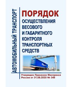 Порядок осуществления весового и габаритного контроля транспортных средств. Утвержден Приказом Минтранса России от 31.08.2020 № 348 - Автомобильный транспорт, Книжные издания (Книги, брошюры) -  1