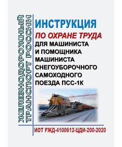 Инструкция по охране труда  для машиниста и помощника машиниста снегоуборочного самоходного поезда ПСС-1К. ИОТ РЖД-4100612-ЦДИ-200-2020. Утверждена Распоряжением ОАО "РЖД" от 20.10.2020 № 2316/р в редакции Распоряжения ОАО "РЖД" от 25.11.2025 № 2508/р -  Инструкции по охране труда (ИОТ РЖД), Охрана труда, Промышленная безопасность, (ЦБТ) -  1