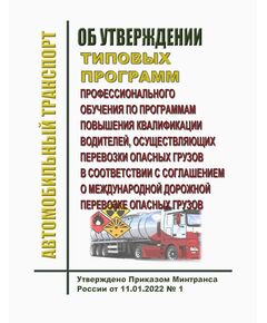 Об утверждении типовых программ профессионального обучения по программам повышения квалификации водителей, осуществляющих перевозки опасных грузов в соответствии с Соглашением о международной дорожной перевозке опасных грузов. Утверждено Приказом Минтранса России от 11.01.2022 № 1 - Автомобильный транспорт, Книжные издания (Книги, брошюры) -  1