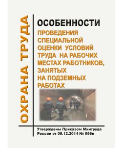 Особенности проведения специальной оценки условий труда на рабочих местах работников, занятых на подземных работах. Утверждены Приказом Минтруда России от 09.12.2014 № 996н в редакции Приказа Минтруда России от 16.12.2019 № 796н - Общие для различнычных объектов и работ, связанных с пользованием недрами, Промышленная безопасность -  1