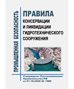 Правила консервации и ликвидации гидротехнического сооружения. Утверждены Постановлением Правительства РФ от 01.10.2020 № 1589 - Гидроэнергетика, Энергетика, Электробезопасность -  1