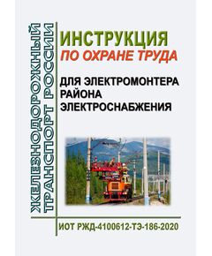 Инструкция по охране труда для электромонтера района электроснабжения. ИОТ РЖД-4100612-ТЭ-186-2020. Утверждена Распоряжением ОАО "РЖД" от 02.03.2020 № 456/р в редакции Распоряжения ОАО "РЖД" от 19.05.2022 № 1333/р -  Инструкции по охране труда (ИОТ РЖД), Охрана труда, Промышленная безопасность, (ЦБТ) -  1