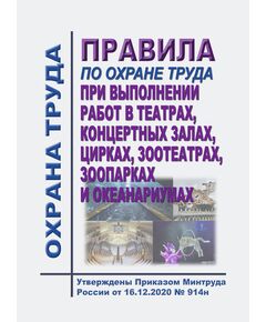 Правила по охране труда при выполнении работ в театрах, концертных залах, цирках, зоотеатрах, зоопарках и океанариумах. Утверждены Приказом Минтруда России от 16.12.2020 № 914н в редакции Приказа Минтруда России от 29.04.2025 № 287н - Межотраслевые правила по охране труда, Охрана труда и безопасность работ -  1