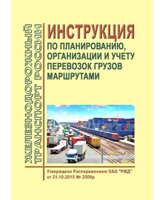Инструкция по планированию, организации и учету перевозок грузов маршрутами. Утверждена Распоряжением ОАО "РЖД" от 21.10.2015 № 2509р - Организация перевозки грузов, Эксплуатация железных дорог, грузовая и коммерческая работа, (ЦМ) -  1