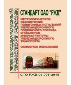Стандарт ОАО "РЖД" Метрологическое обеспечение полигонных испытаний железнодорожного подвижного состава и объектов инфраструктуры железнодорожного транспорта. Основные положения. СТО РЖД 06.005-2015. Утверждено Распоряжением ОАО "РЖД" от 21.12.2015 № 3023р - Метрология, Железнодорожный транспорт -  1