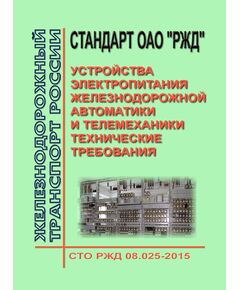 Стандарт ОАО "РЖД". Устройства электропитания железнодорожной автоматики и телемеханики. Технические требования. СТО РЖД 08.025-2015. Утвержден Распоряжением ОАО "РЖД" от 21.12.2015 № 3016р в редакции Распоряжения ОАО "РЖД" от 05.02.2024 № 295/р - Автоматика и телемеханика на железнодорожном транспорте, (ЦШ), Железнодорожный транспорт -  1