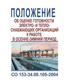 СО 153-34.08.105-2004. Положение об оценке готовности электро- и теплоснабжающих организаций к работе в осенне-зимний период. Утвержден и введен в действие Минпромэнерго России 25.08.2004 - Правила эксплуатации. Руководство по ремонту и обслуживанию, Энергетика, Электробезопасность -  1