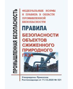 Федеральные нормы и правила в области промышленной безопасности "Правила безопасности объектов сжиженного природного газа". Утверждены Приказом Ростехнадзора от 11.12.2020 № 521 в редакции Приказа Ростехнадзора от 20.09.2022 № 321 - Объекты газоснабжения, Промышленная безопасность -  1