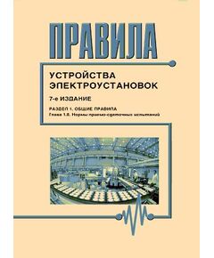 Правила устройства электроустановок ( 7-е издание), Раздел 1. Нормы приемо-сдаточных испытаний (глава 1.8 ). Утверждены Приказом Минэнерго РФ от 09.04.03 № 150 - Электрические установки и сети, Энергетика, Электробезопасность -  1